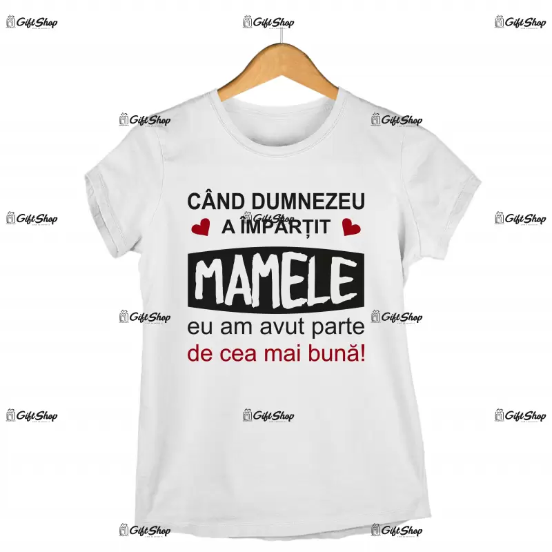Cand dumnezeu a impartit mamele eu am avut parte de cea mai buna, tricou cu mesaj