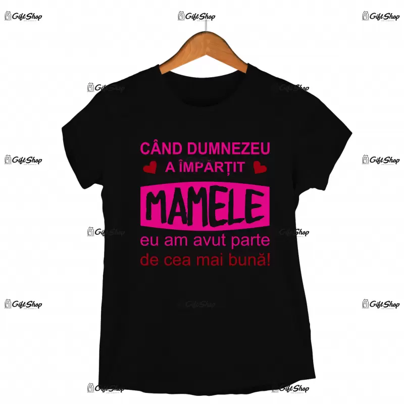 Cand dumnezeu a impartit mamele eu am avut parte de cea mai buna, tricou cu mesaj