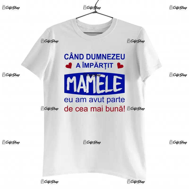 Cand dumnezeu a impartit mamele eu am avut parte de cea mai buna, tricou cu mesaj
