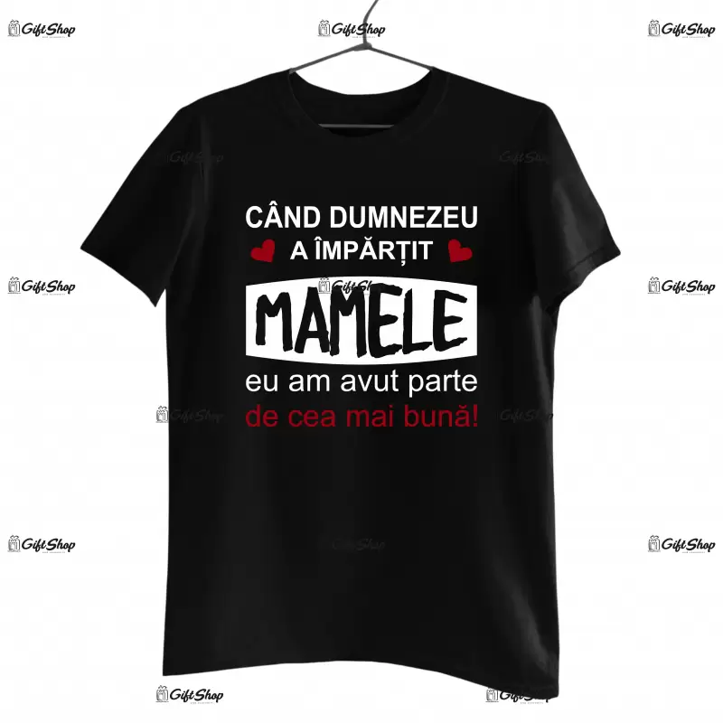 Cand dumnezeu a impartit mamele eu am avut parte de cea mai buna, tricou cu mesaj