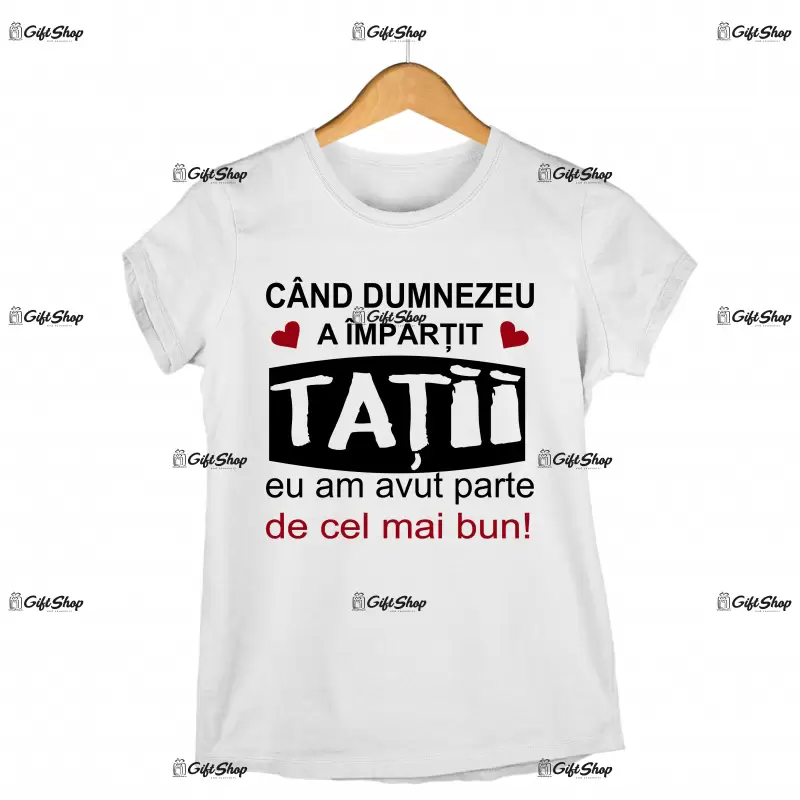 Cand dumnezeu a impartit tatii eu am avut parte de cel mai bun, tricou cu mesaj