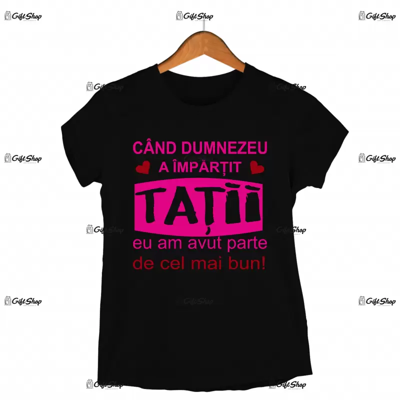 Cand dumnezeu a impartit tatii eu am avut parte de cel mai bun, tricou cu mesaj