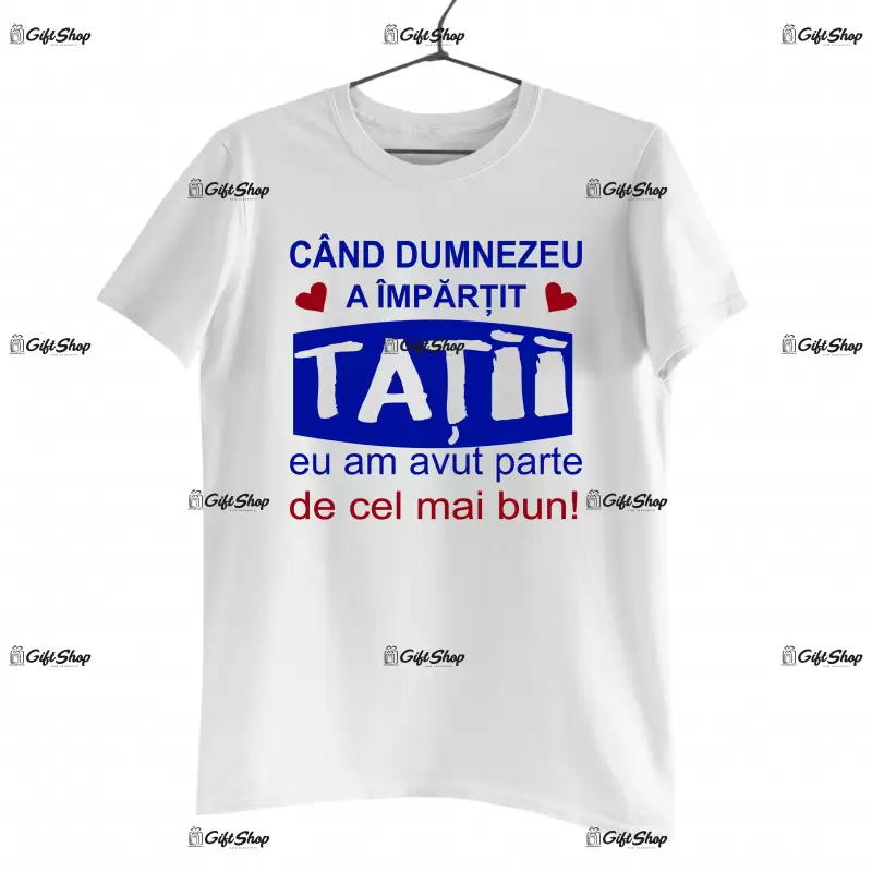 Cand dumnezeu a impartit tatii eu am avut parte de cel mai bun, tricou cu mesaj