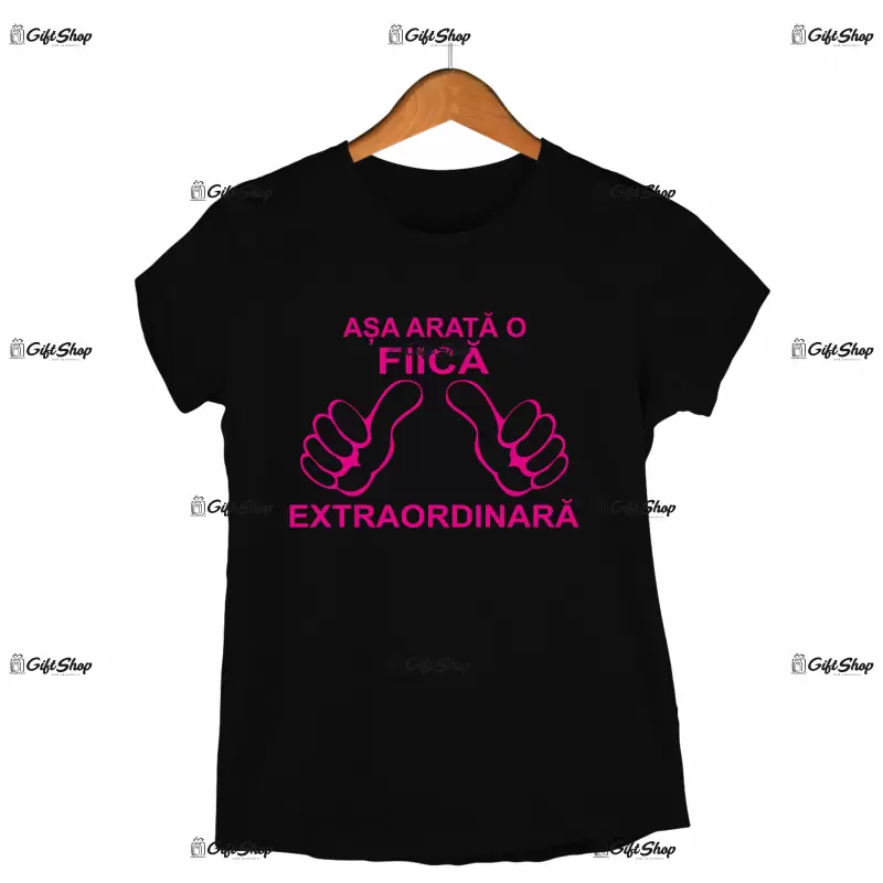 Asa arata o fiica extraordinara, tricou cu mesaj.
