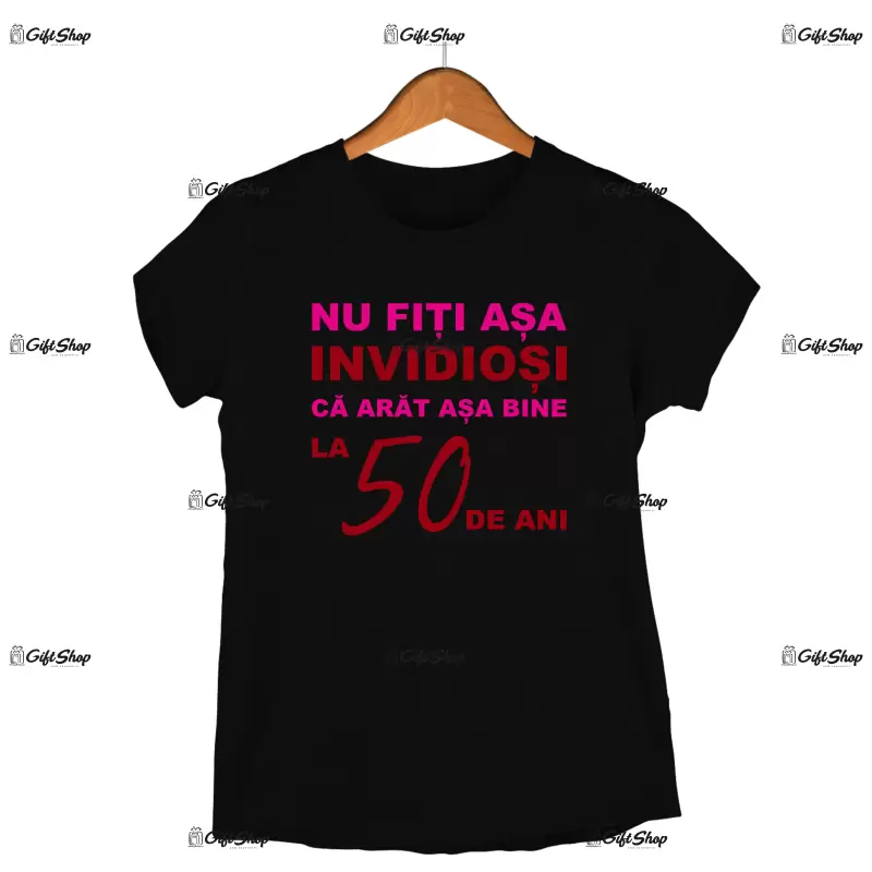 Nu fiti asa invidiosi ca arat asa bine la 50 de ani, tricou cu mesaj -  se poate schimba anul