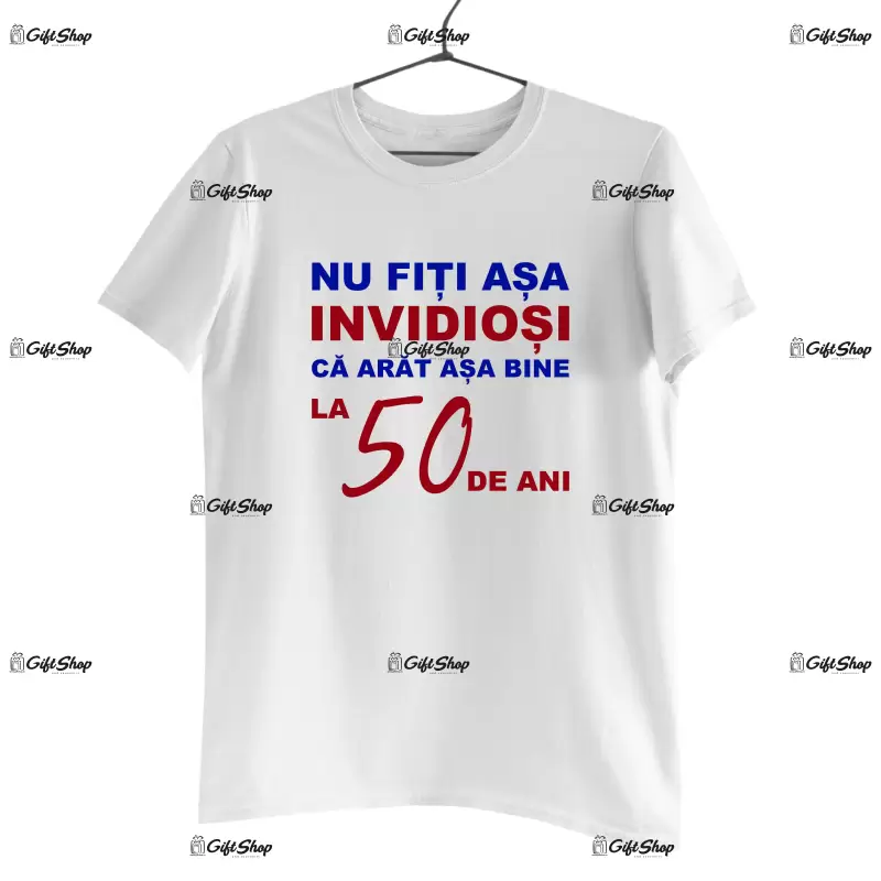 Nu fiti asa invidiosi ca arat asa bine la 50 de ani, tricou cu mesaj -  se poate schimba anul
