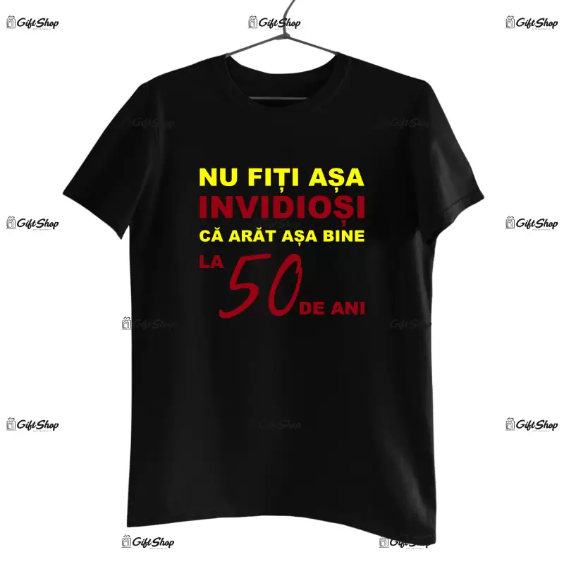 Nu fiti asa invidiosi ca arat asa bine la 50 de ani, tricou cu mesaj -  se poate schimba anul