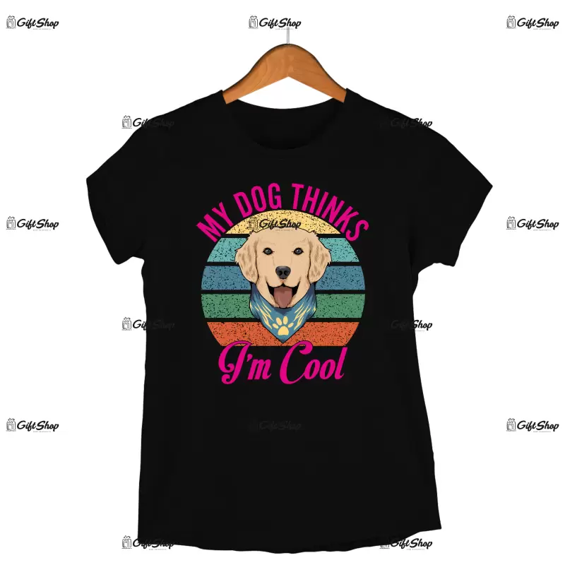 My dog thinks  i`m cool, tricou cu mesaj