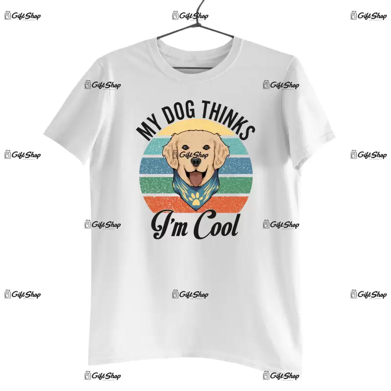 My dog thinks  i`m cool, tricou cu mesaj
