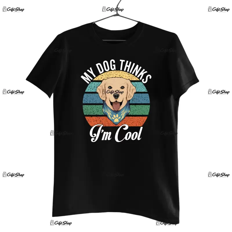My dog thinks  i`m cool, tricou cu mesaj