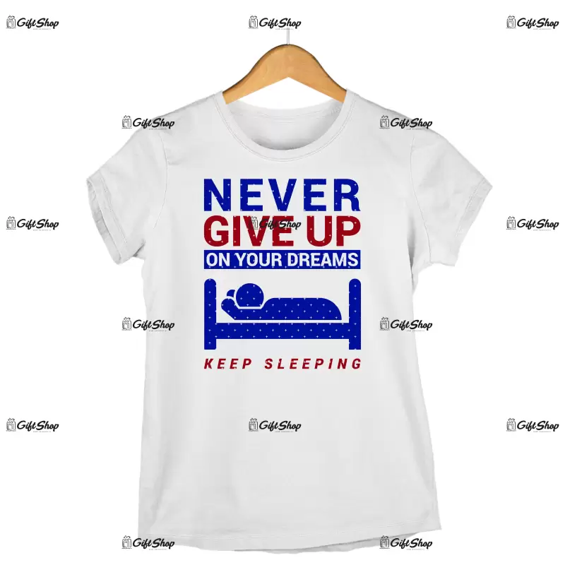 NEVER GIVE UP ON YOUR DREAMS KEEP SLEEPING - Tricou Personalizat