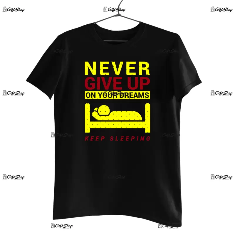 Never give up on your dreams keep sleeping, tricou cu mesaj