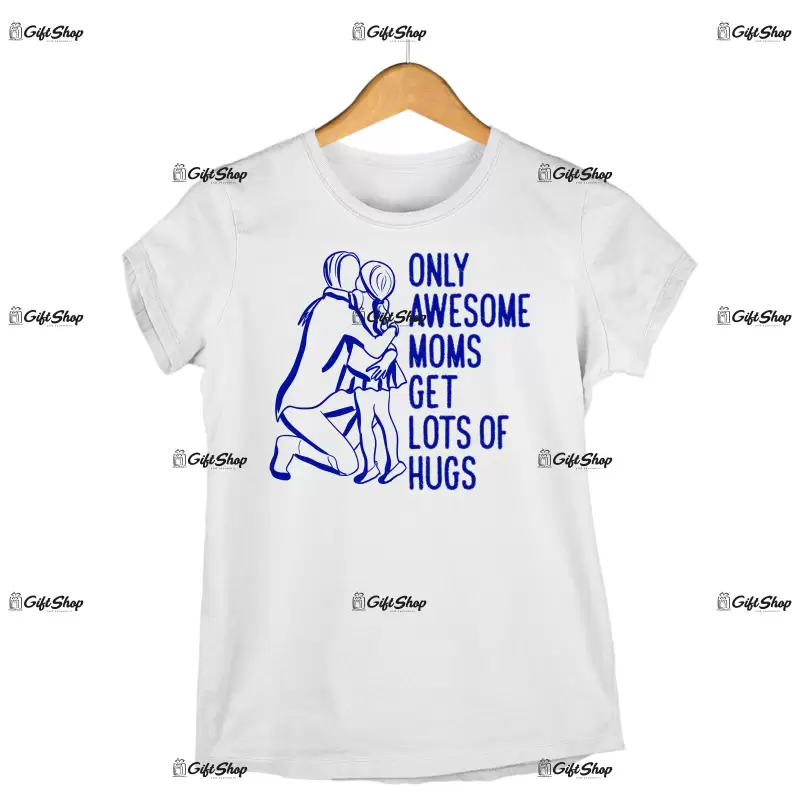 Only awesome moms get lots of hugs, tricou cu mesaj