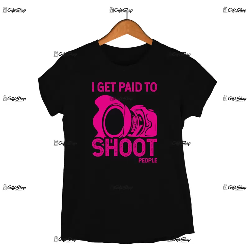I get paid to shoot people, tricou cu mesaj
