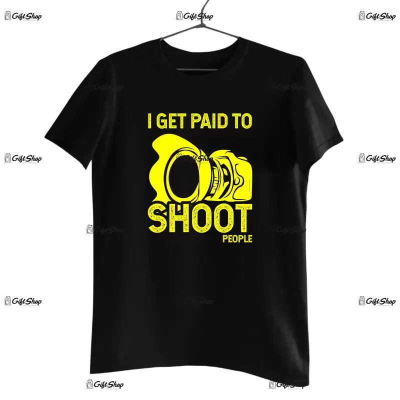 I get paid to shoot people, tricou cu mesaj