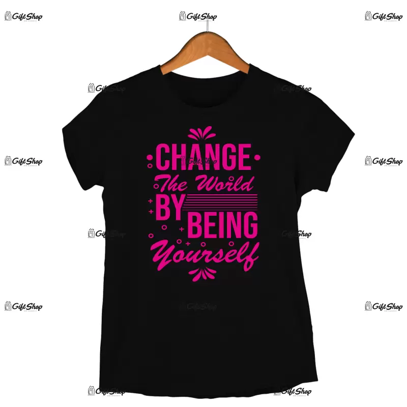Change the world by being yourself, tricou cu mesaj