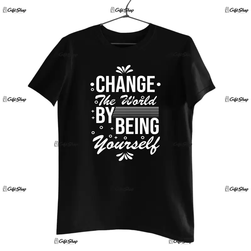 Change the world by being yourself, tricou cu mesaj