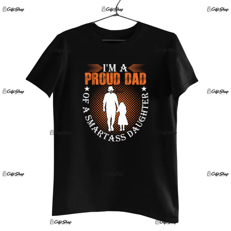 I`m a proud dad of a smartass daughter, tricou cu mesaj