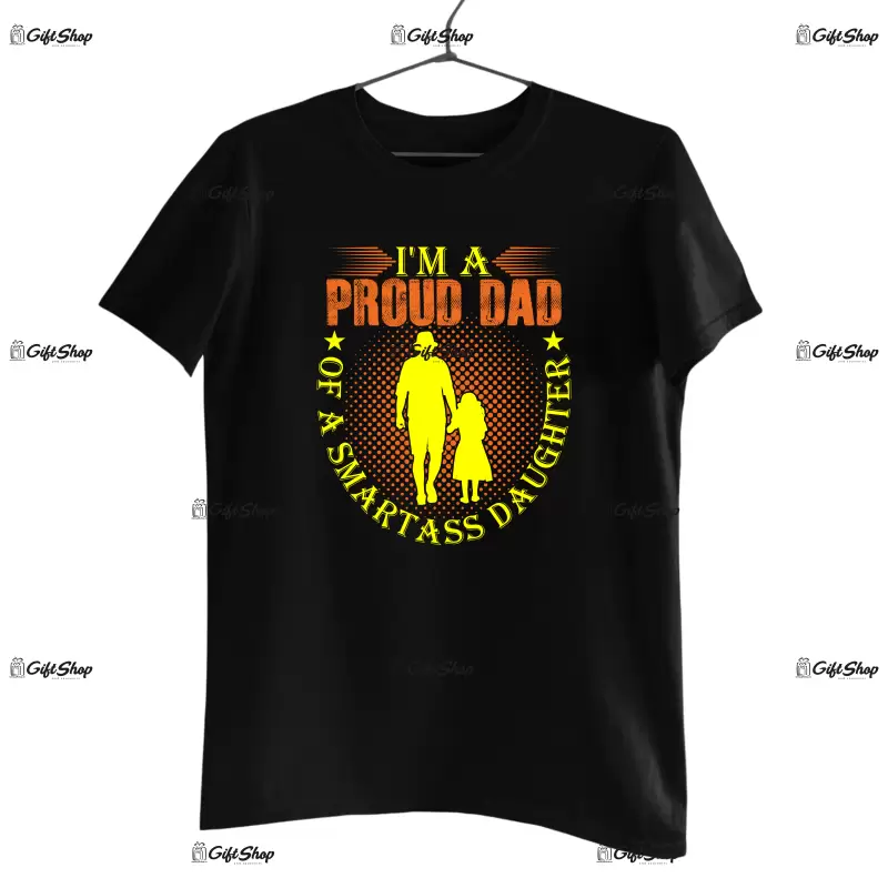 I`m a proud dad of a smartass daughter, tricou cu mesaj