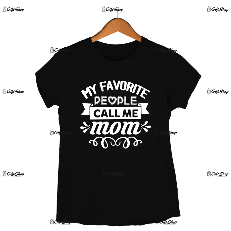 My favorite people call me mom, tricou cu mesaj