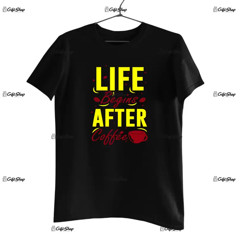 Life begins after coffee, tricou cu mesaj.