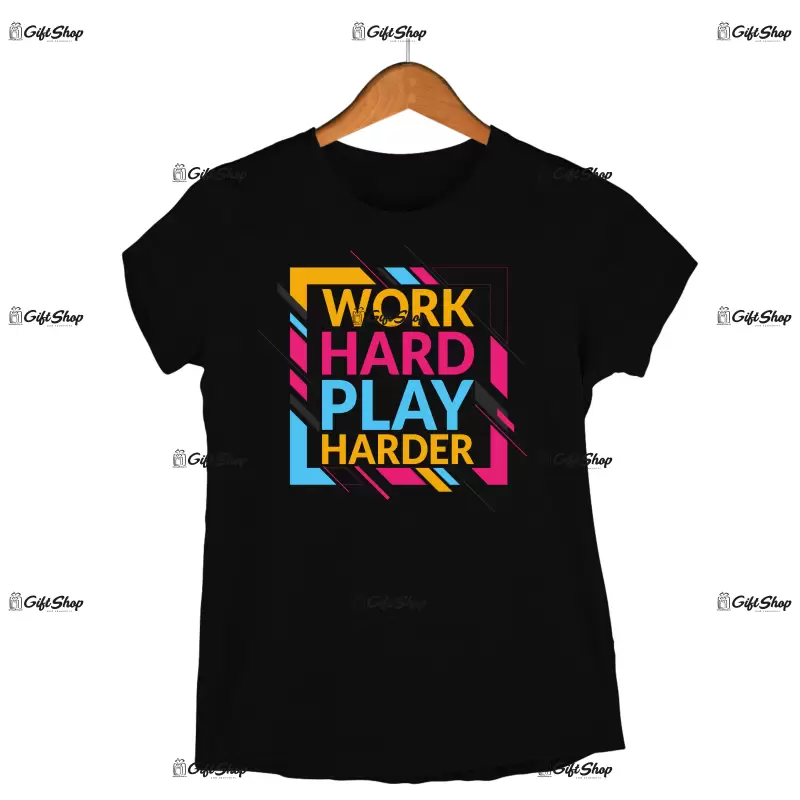 Work hard play harder, tricou cu mesaj