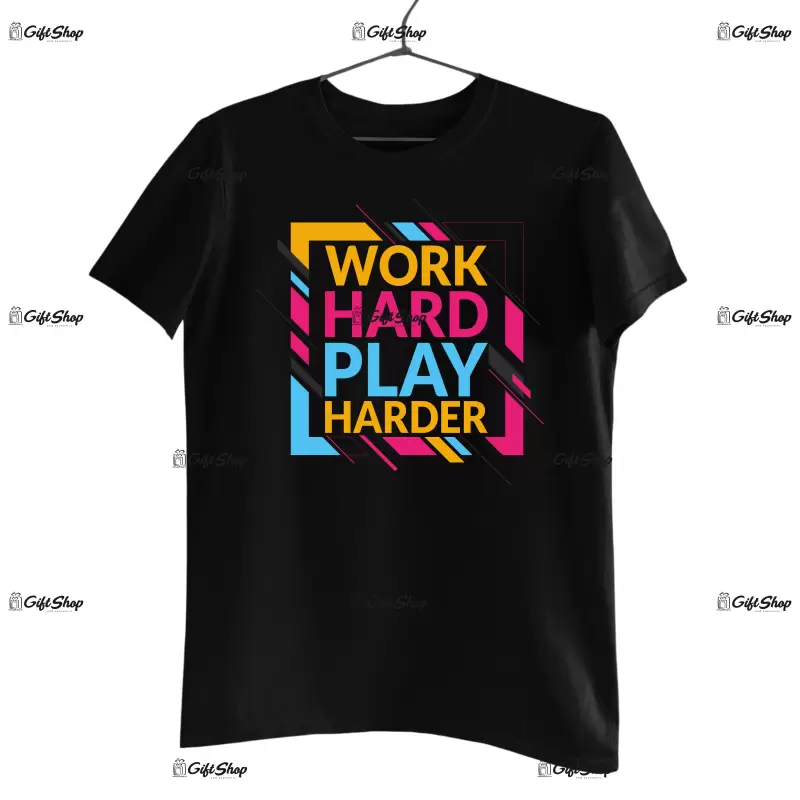 Work hard play harder, tricou cu mesaj