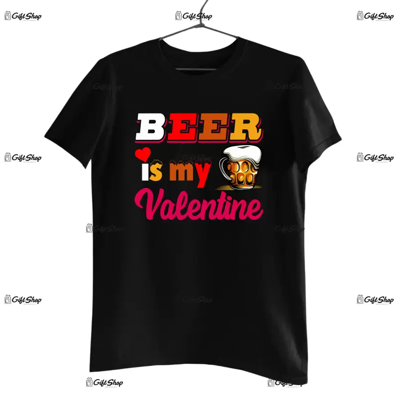 Beer is my valentine, tricou cu mesaj