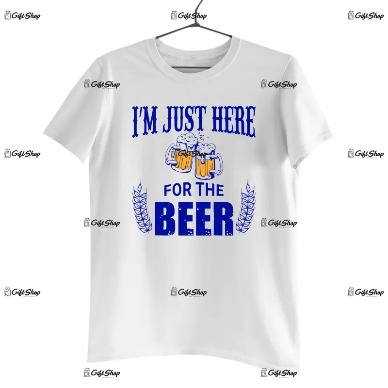 I`m just here for the beer, tricou cu mesaj