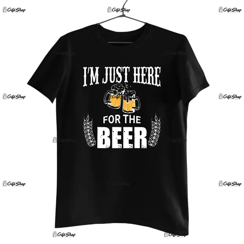 I`m just here for the beer, tricou cu mesaj