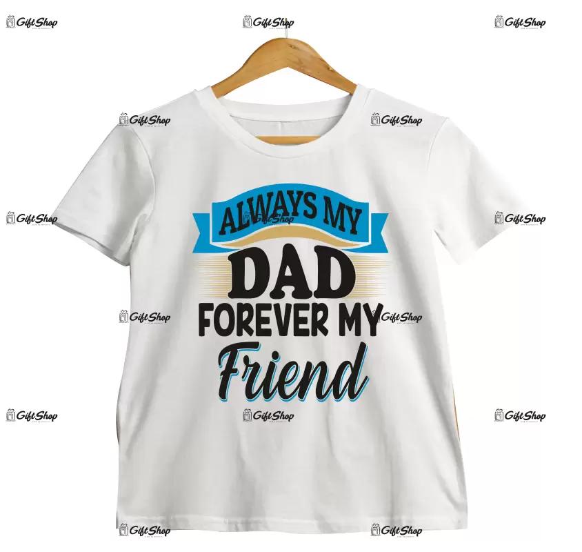 Always my dad forever my friend, tricou cu mesaj