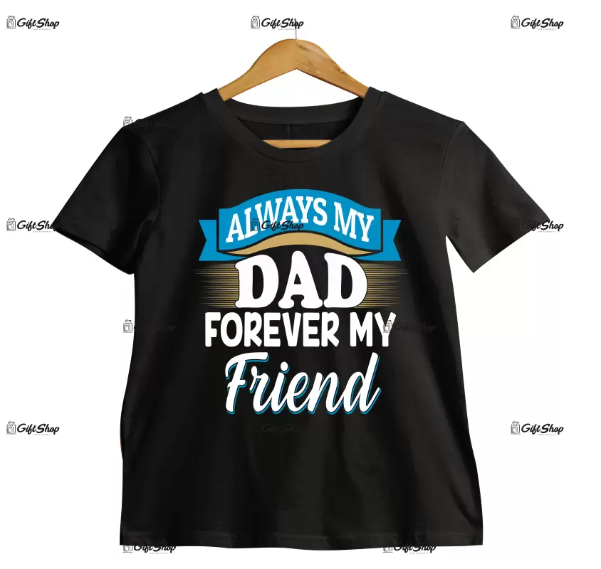 Always my dad forever my friend, tricou cu mesaj