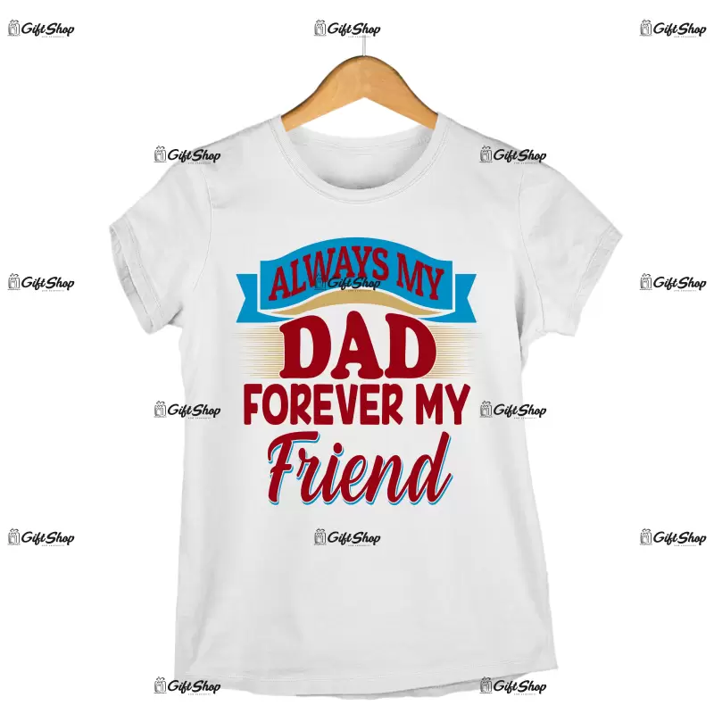 Always my dad forever my friend, tricou cu mesaj