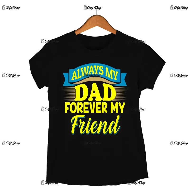 Always my dad forever my friend, tricou cu mesaj