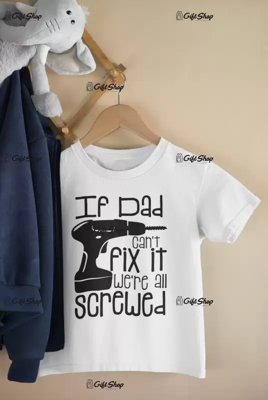 If dad can`t fix it we`re all screwed , tricou cu mesaj 1