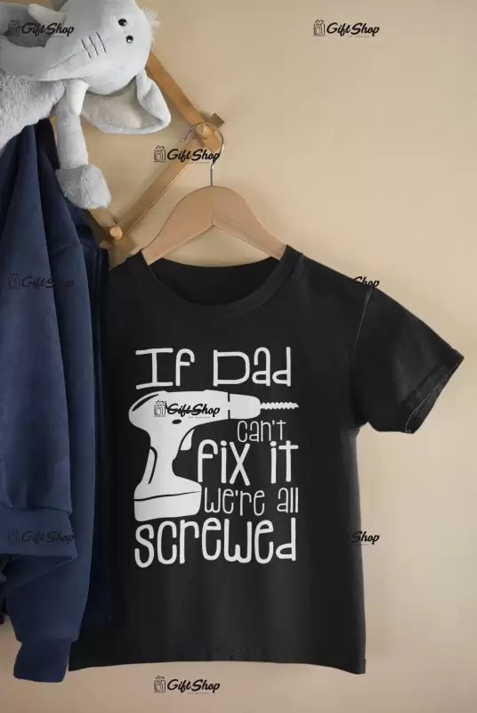 If dad can`t fix it we`re all screwed , tricou cu mesaj 1