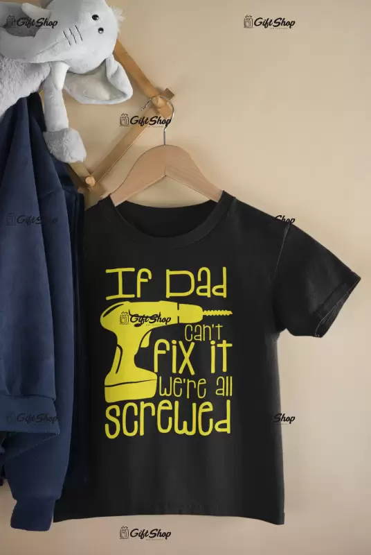 If dad can`t fix it we`re all screwed , tricou cu mesaj 1