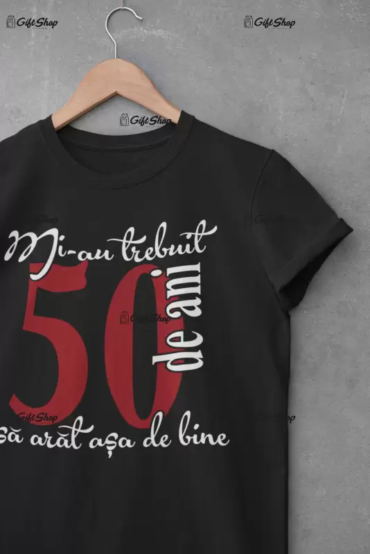 Mi-au trebuit 50 de ani, tricou cu mesaj - se poate schimba anul .
