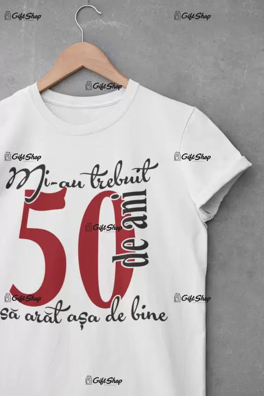 Mi-au trebuit 50 de ani, tricou cu mesaj - se poate schimba anul .