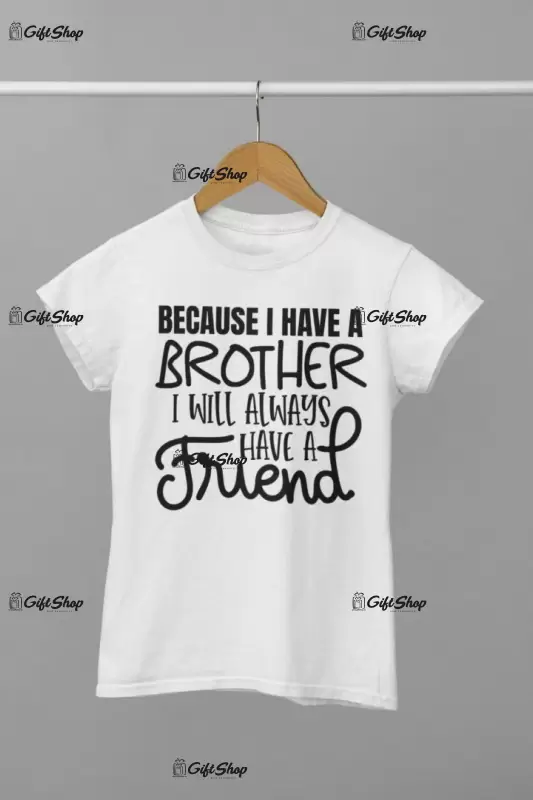 Because i have a brother, tricou cu mesaj