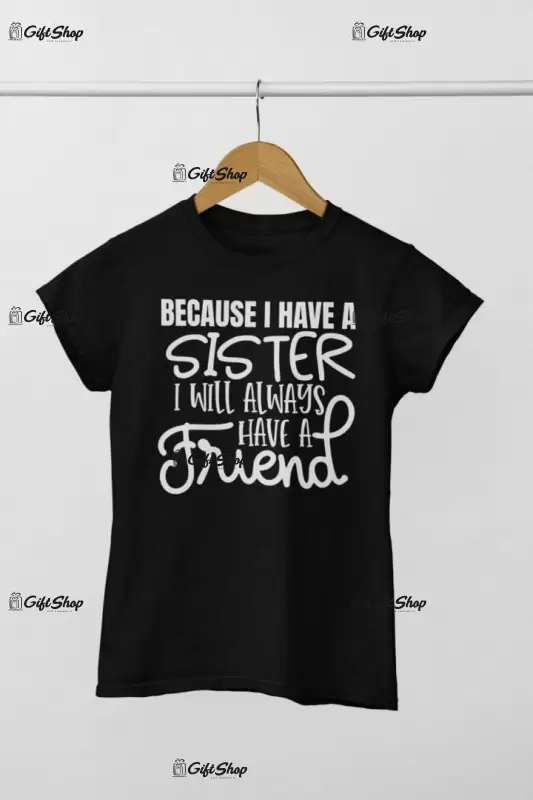 Becausei have a sister, tricou cu mesaj