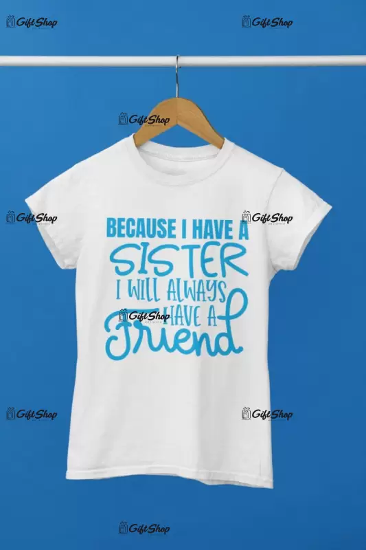 Becausei have a sister, tricou cu mesaj