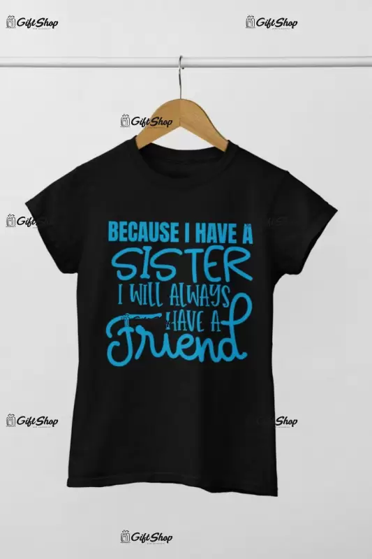 Becausei have a sister, tricou cu mesaj