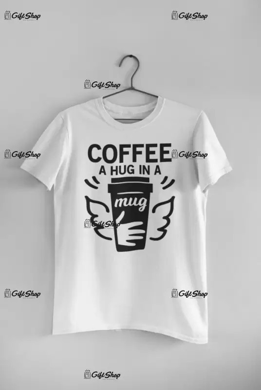 Coffee a hug in a mug, tricou cu mesaj