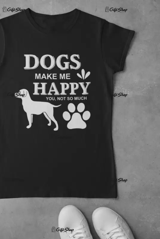 Dogs make me happy..., tricou cu mesaj