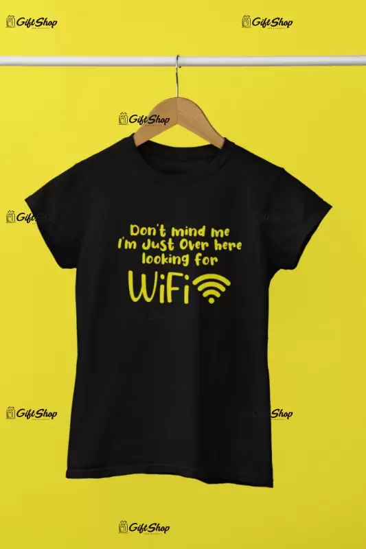Don`t mind me i`m just over here looking for wifi, tricou cu mesaj