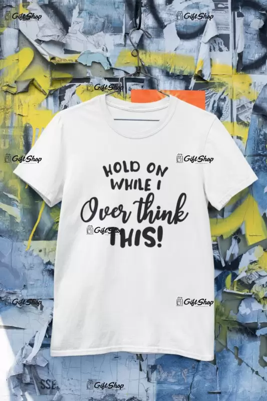 Hold on while i over think this, tricou cu mesaj