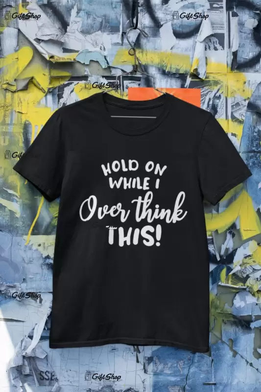 Hold on while i over think this, tricou cu mesaj