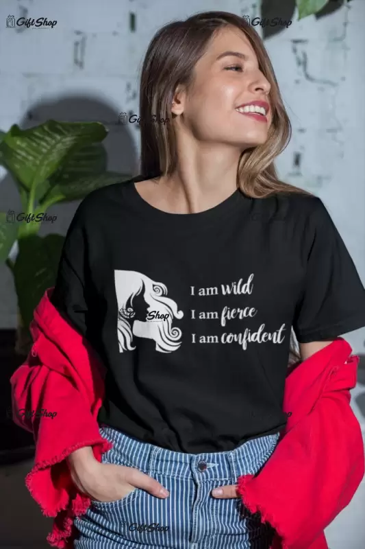 I am wild fierce confident, tricou cu mesaj
