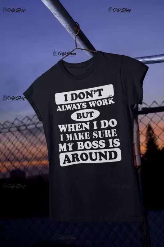 I don`t always work, tricou cu mesaj